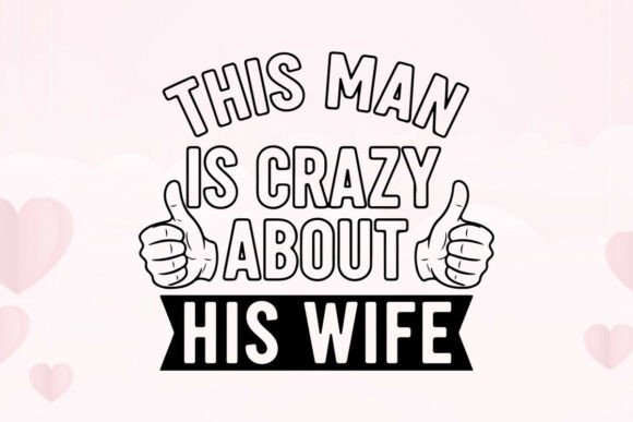 This Man is Crazy About His Wife Graphic: A Bold Valentine’s Design
